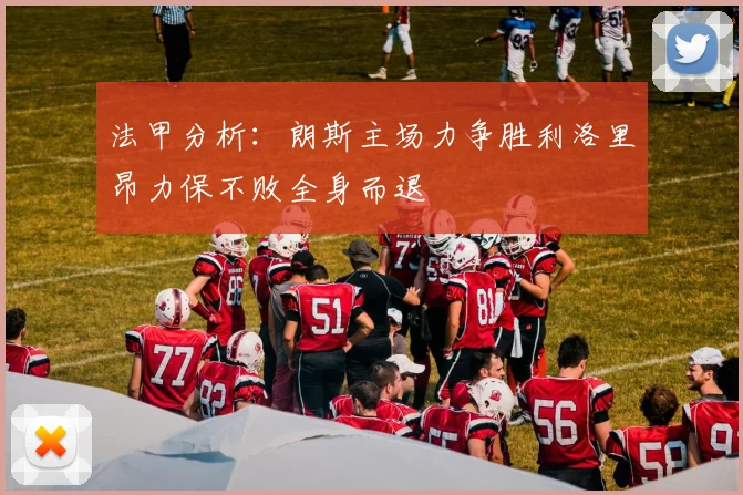 法甲分析：朗斯主场力争胜利洛里昂力保不败全身而退